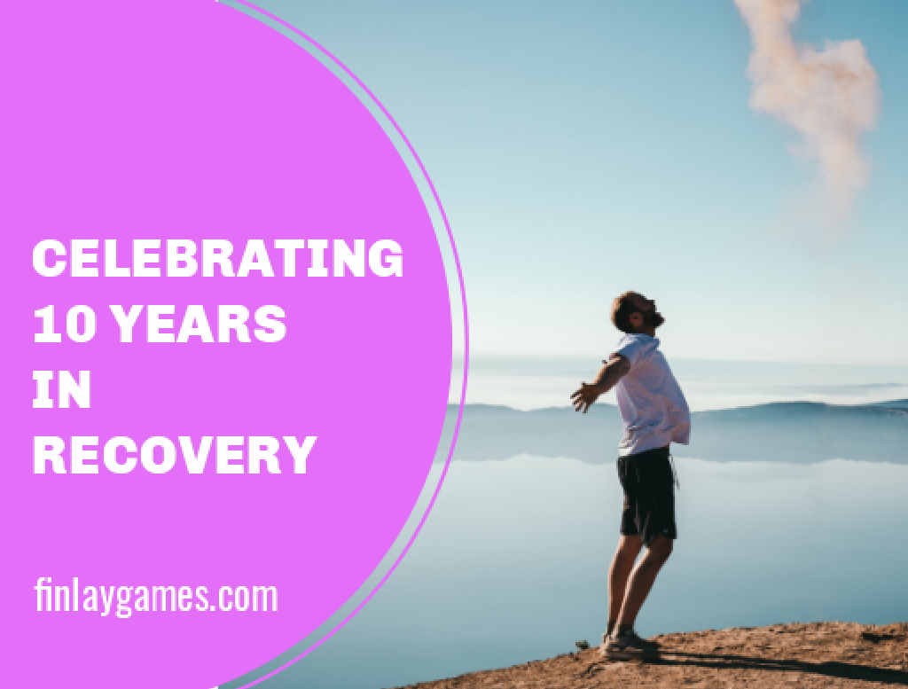 The Many Gifts Of Sobriety | 10 Years In Recovery - Finlay Games